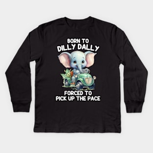 Born To Dilly Dally Forced To Pick Up The Pace Kids Long Sleeve T-Shirt